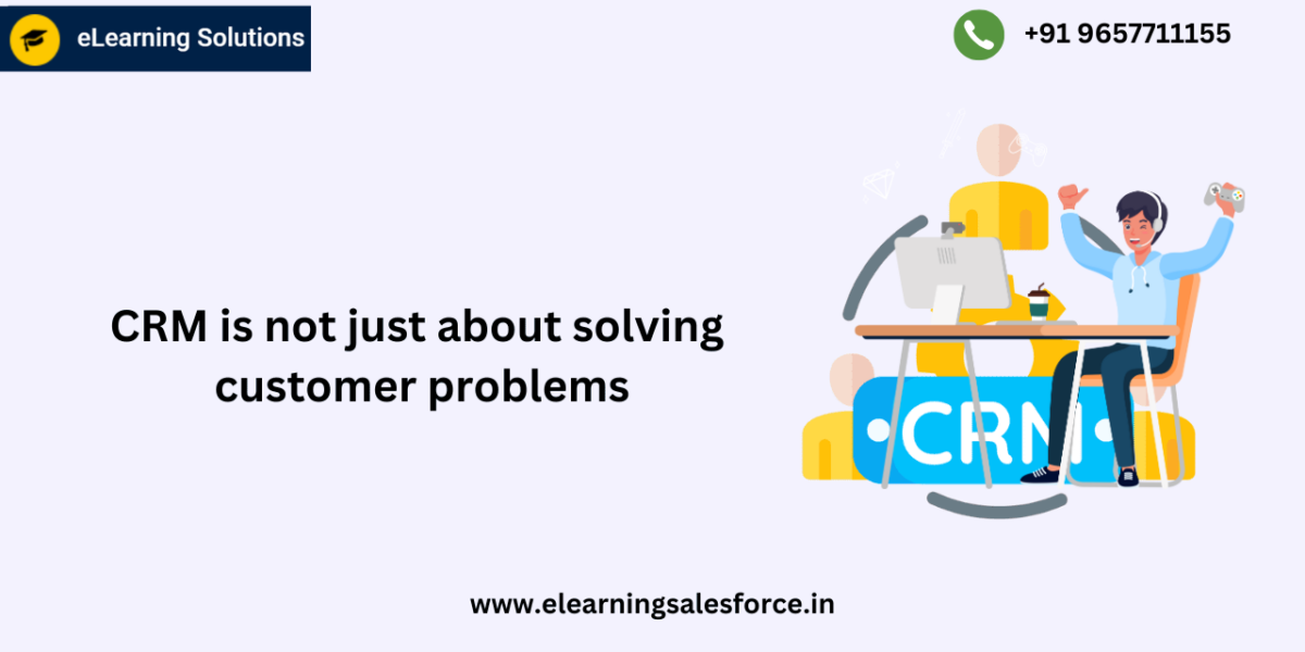 CRM is not just about solving customer problems